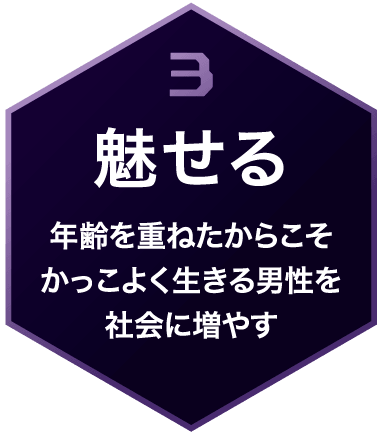 3 魅せる 年齢を重ねたからこそかっこよく生きる男性を社会に増やす